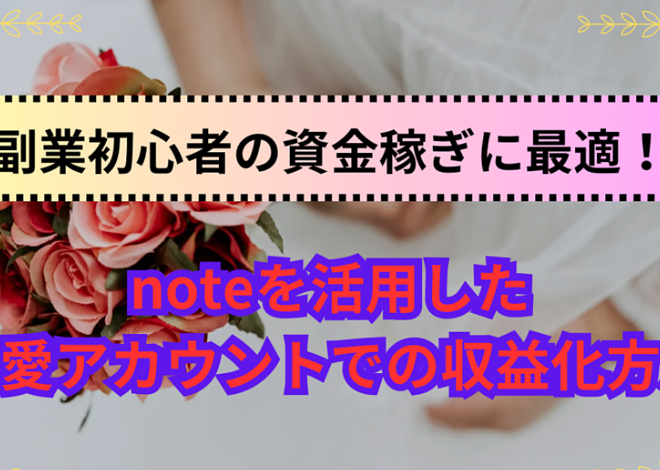 副業初心者の資金稼ぎに最適！noteを活用した恋愛アカウントでの収益化方法