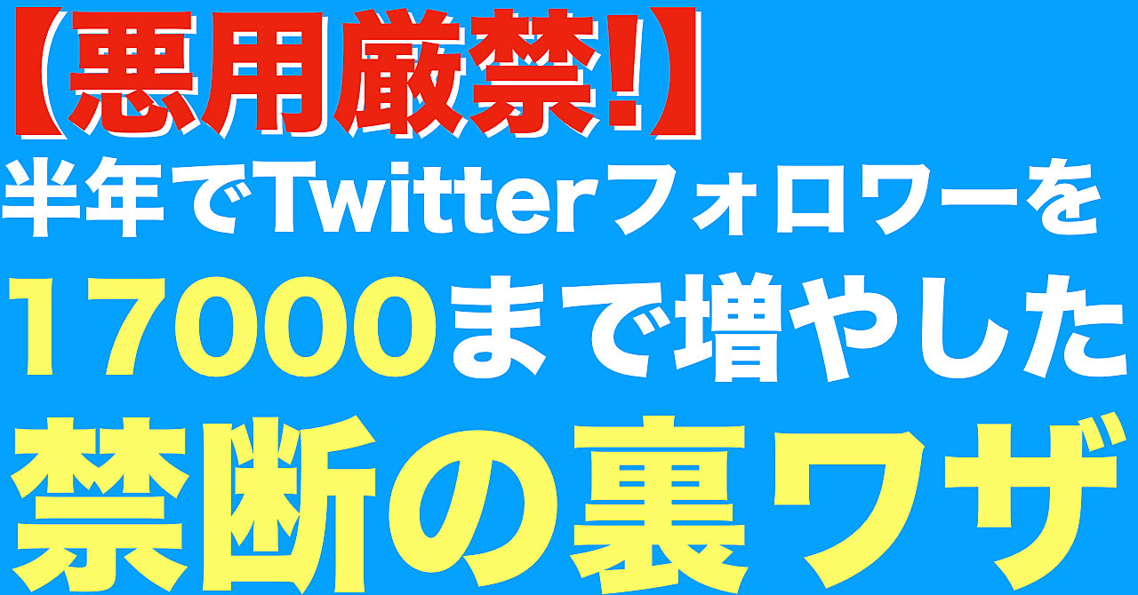 【悪用厳禁!】半年でTwitterフォロワーを17000まで増やした禁断の裏ワザ!